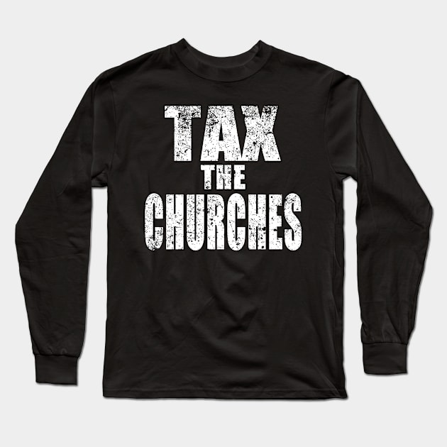 TAX THE CHURCHES Long Sleeve T-Shirt by TobyVonDoom